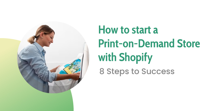 How To Start A Print-on-Demand (POD) Store With Shopify – 8 Steps to Success