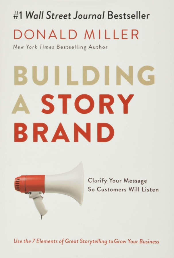 Building a Story Brand: Clarify Your Message So Customers Will Listen (Donald Miller)