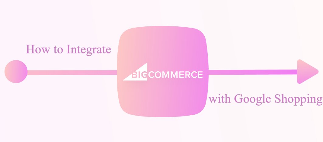 How to Integrate Google Shopping with BigCommerce?