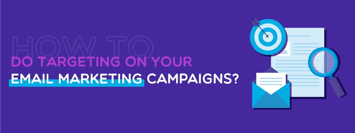 How To Do Targeting On Your Email Marketing Campaigns?