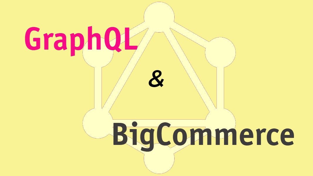 Introduction to GraphQL & BigCommerce