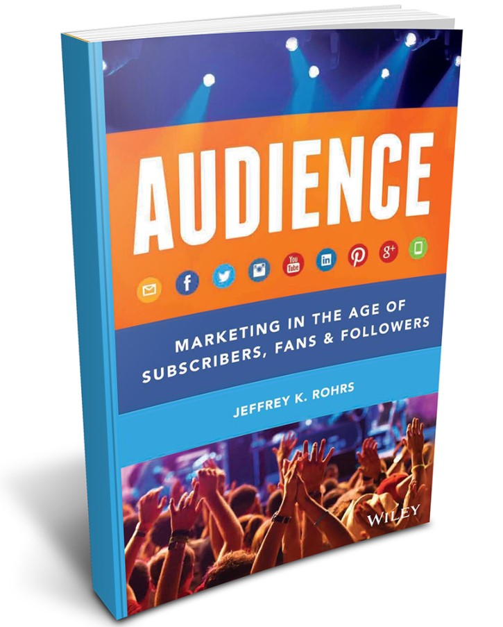 Audience: Marketing in the Age of Subscribers, Fans, and Followers (Jeffrey K. Rohrs)